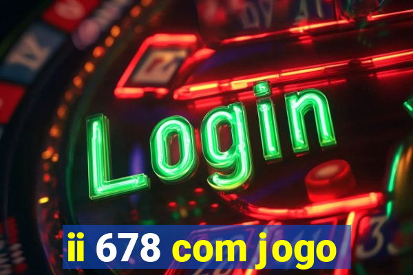 ii 678 com jogo